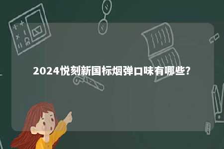 2024悦刻新国标烟弹口味有哪些？ 